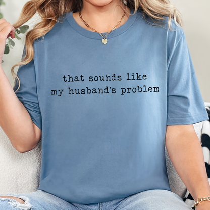 Sounds Like My Husband's Problem Graphic Tee